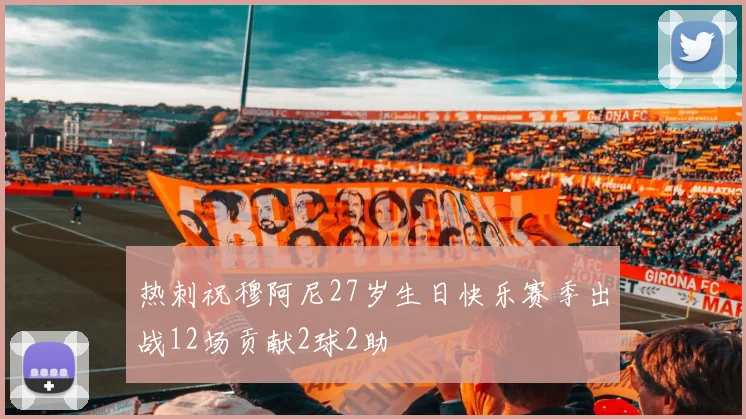 热刺祝穆阿尼27岁生日快乐赛季出战12场贡献2球2助